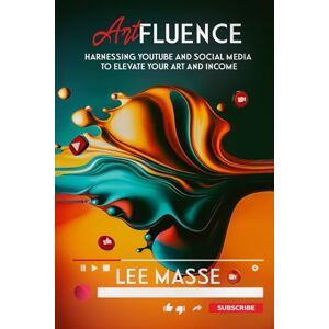 Lee Artfluence: Harnessing YouTube and Social Media to Elevate Your Art and Income Lee Artfluence: Harnessing YouTube and Social Media to Elevate Your Art and Income
