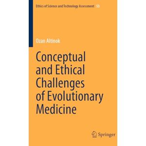 Altinok, Ozan Conceptual and Ethical Challenges of Evolutionary Medicine: 53 (Ethics of Science and Technology Assessment, 53) Altinok, Ozan Conceptual and Ethical Challenges of Evolutionary Medicine: 53 (Ethics of Science and Technology Assessment, 53)