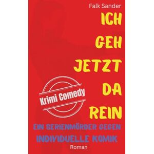 Sander, Falk Ich geh jetzt da rein: Ein Serienmörder gegen individuelle Komik (Krimi Comedy mit Chris Bender) Sander, Falk Ich geh jetzt da rein: Ein Serienmörder gegen individuelle Komik (Krimi Comedy mit Chris Bender)