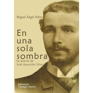 Nater, Miguel Angel En una sola sombra: La poesia de Jose Asuncion Silva Nater, Miguel Angel En una sola sombra: La poesia de Jose Asuncion Silva
