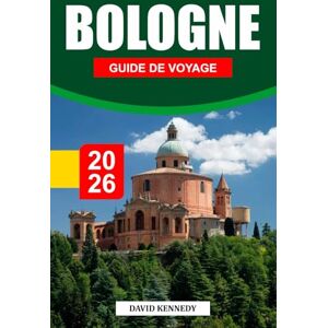 KENNEDY, DAVID BOLOGNE GUIDE DE VOYAGE 2026: Tours médiévales, délices culinaires et culture vibrante dans la capitale gastronomique de l'Italie KENNEDY, DAVID BOLOGNE GUIDE DE VOYAGE 2026: Tours médiévales, délices culinaires et culture vibrante dans la capitale gastronomique de l'Italie