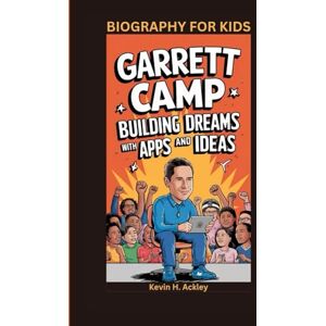 Ackley, Kevin H GARRETT CAMP: Building Dreams with Apps and Ideas- Biography For Kids Ackley, Kevin H GARRETT CAMP: Building Dreams with Apps and Ideas- Biography For Kids