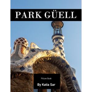 Sar, Katia Park GÜell: A Perfect Coffee Table Picture Book Travel and Tourism lovers. Sar, Katia Park GÜell: A Perfect Coffee Table Picture Book Travel and Tourism lovers.