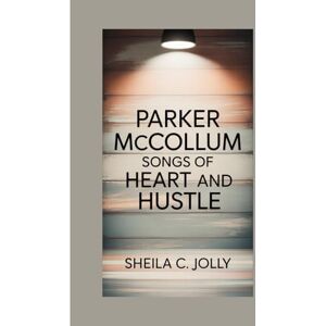 C. Jolly, Sheila Parker McCollum: Songs of Heart and Hustle C. Jolly, Sheila Parker McCollum: Songs of Heart and Hustle