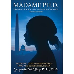 Gwynette Ford Lacy PH D, Mba Madame Ph.D.: Growing Up Black in DC and Beating the Odds: Nettie's DC Story of Perseverance, Hope and Determination (PHD) Gwynette Ford Lacy PH D, Mba Madame Ph.D.: Growing Up Black in DC and Beating the Odds: Nettie's DC Story of Perseverance, Hope and Determination (PHD)