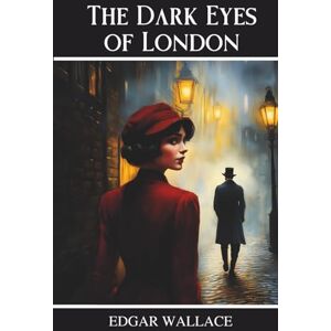 Wallace, Edgar The Dark Eyes of London: A British Detective Mystery of Murder and Deception Wallace, Edgar The Dark Eyes of London: A British Detective Mystery of Murder and Deception