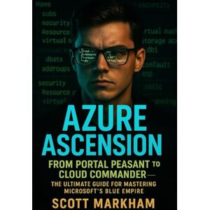 Scott Azure Ascension: From Portal Peasant to Cloud Commander – The Ultimate Guide for Mastering Microsoft’s Blue Empire (Technology series for people that ... and quick "cheat sheets" for IT concepts.) Scott Azure Ascension: From Portal Peasant to Cloud Commander – The Ultimate Guide for Mastering Microsoft’s Blue Empire (Technology series for people that ... and quick "cheat sheets" for IT concepts.)