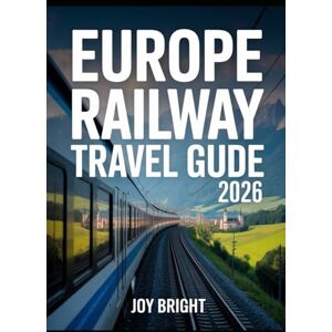 BRIGHT, JOY EUROPE RAILWAY TRAVEL GUIDE 2026: The Ultimate Companion with Route Maps, Ticket Tips, Scenic Journeys, and Insider Advice for Exploring Europe by Train BRIGHT, JOY EUROPE RAILWAY TRAVEL GUIDE 2026: The Ultimate Companion with Route Maps, Ticket Tips, Scenic Journeys, and Insider Advice for Exploring Europe by Train