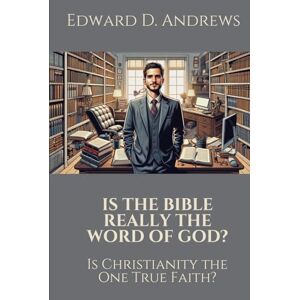 Andrews, Edward D. IS THE BIBLE REALLY THE WORD OF GOD?: Is Christianity the One True Faith? Andrews, Edward D. IS THE BIBLE REALLY THE WORD OF GOD?: Is Christianity the One True Faith?