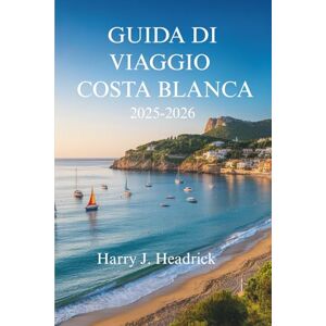 Headrick, Harry J. GUIDA DI VIAGGIO COSTA BLANCA 2025- 2026: Scopri la costa baciata dal sole e gli incantevoli villaggi della Spagna Headrick, Harry J. GUIDA DI VIAGGIO COSTA BLANCA 2025- 2026: Scopri la costa baciata dal sole e gli incantevoli villaggi della Spagna