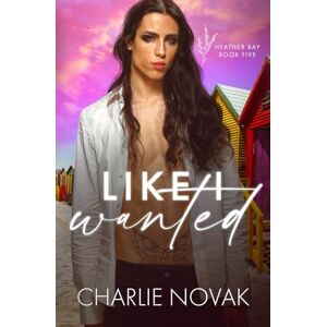 Novak, Charlie Like I Wanted: 5 (Heather Bay) Novak, Charlie Like I Wanted: 5 (Heather Bay)