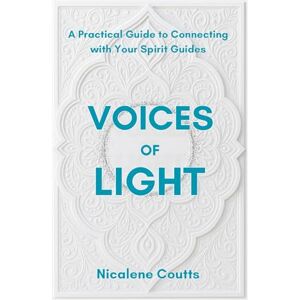 Coutts, Nicalene VOICES OF LIGHT: A Practical Guide to Connecting with Your Spirit Guides: From doubt to dialogue: simple practices for recognising, trusting, and channelling your guides Coutts, Nicalene VOICES OF LIGHT: A Practical Guide to Connecting with Your Spirit Guides: From doubt to dialogue: simple practices for recognising, trusting, and channelling your guides