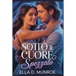 Munroe, Ella D. Sotto il Cuore Spezzato: Tradimento, Avventura di Una Notte, Seconda Possibilità, Romanzo Contemporaneo Munroe, Ella D. Sotto il Cuore Spezzato: Tradimento, Avventura di Una Notte, Seconda Possibilità, Romanzo Contemporaneo