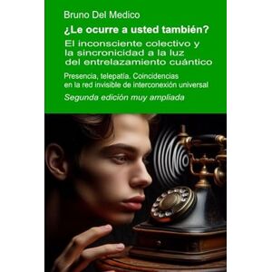 Del Medico, Bruno ¿Le ocurre a usted también? Segunda edición muy ampliada: El inconsciente colectivo y la sincronicidad a la luz del entrelazamiento cuántico. ... de Bruno Del Medico en español.) Del Medico, Bruno ¿Le ocurre a usted también? Segunda edición muy ampliada: El inconsciente colectivo y la sincronicidad a la luz del entrelazamiento cuántico. ... de Bruno Del Medico en español.)