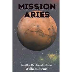 Siems, William Aries Mission: Book One: The Chronicles of Aries Siems, William Aries Mission: Book One: The Chronicles of Aries