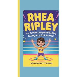 Ashton Rhea Ripley: The Girl Who Conquered the Ring (A Biography Book for Kids) Ashton Rhea Ripley: The Girl Who Conquered the Ring (A Biography Book for Kids)