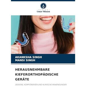 Singh, Akanksha Herausnehmbare Kieferorthopädische Geräte: DESIGNS, KOMPONENTEN UND KLINISCHE ANWENDUNGEN Singh, Akanksha Herausnehmbare Kieferorthopädische Geräte: DESIGNS, KOMPONENTEN UND KLINISCHE ANWENDUNGEN