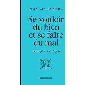 Rovere, Maxime Se vouloir du bien et se faire du mal: Philosophie de la dispute Rovere, Maxime Se vouloir du bien et se faire du mal: Philosophie de la dispute