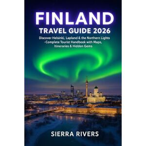RIVERS, SIERRA FINLAND TRAVEL GUIDE 2026: Discover Helsinki, Lapland & the Northern Lights — Complete Tourist Handbook with Maps, Itineraries & Hidden Gems (WanderPeak Adventure Guides) RIVERS, SIERRA FINLAND TRAVEL GUIDE 2026: Discover Helsinki, Lapland & the Northern Lights — Complete Tourist Handbook with Maps, Itineraries & Hidden Gems (WanderPeak Adventure Guides)