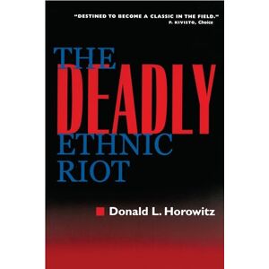Horowitz, Donald L. L. The Deadly Ethnic Riot Horowitz, Donald L. L. The Deadly Ethnic Riot