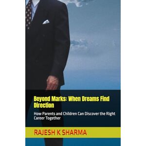 SHARMA, RAJESH K Beyond Marks: When Dreams Find Direction: How Parents and Children Can Discover the Right Career Together SHARMA, RAJESH K Beyond Marks: When Dreams Find Direction: How Parents and Children Can Discover the Right Career Together
