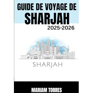 TORRES, MARIAM GUIDE DE VOYAGE DE SHARJAH 2025-2026: Découvrez Sharjah comme un explorateur novice grâce à des conseils avisés, des trésors culturels cachés et des ... Ce guide vous dévoile le riche patrimoine de TORRES, MARIAM GUIDE DE VOYAGE DE SHARJAH 2025-2026: Découvrez Sharjah comme un explorateur novice grâce à des conseils avisés, des trésors culturels cachés et des ... Ce guide vous dévoile le riche patrimoine de