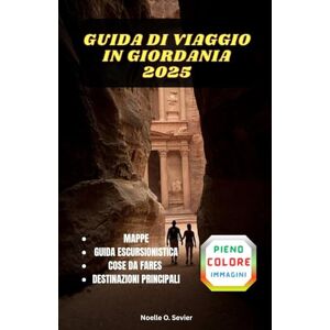 Sevier, Noelle GUIDA DI VIAGGIO IN GIORDANIA 2025: Tutto quello che devi sapere per il perfetto viaggio in Giordania Sevier, Noelle GUIDA DI VIAGGIO IN GIORDANIA 2025: Tutto quello che devi sapere per il perfetto viaggio in Giordania