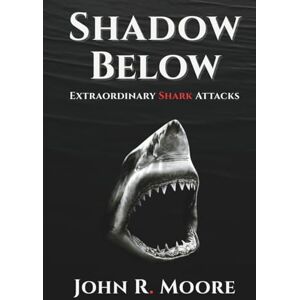 Moore, John R Shadow Below: Extraordinary Shark Attacks (Extraordinary Animal Attacks) Moore, John R Shadow Below: Extraordinary Shark Attacks (Extraordinary Animal Attacks)