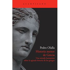 Olalla, Pedro Historia Menor de Grecia: Una Mirada Humanista Sobre La Agitada Historia de Los Griegos Olalla, Pedro Historia Menor de Grecia: Una Mirada Humanista Sobre La Agitada Historia de Los Griegos