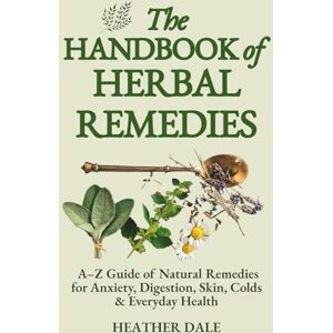 Dale, Heather The Handbook of Herbal Remedies: Comprehensive A-Z reference guide to over 70 common ailments from anxiety, digestion, insect bites, to colds, flu, ... Collection: History, Growth, and Health) Dale, Heather The Handbook of Herbal Remedies: Comprehensive A-Z reference guide to over 70 common ailments from anxiety, digestion, insect bites, to colds, flu, ... Collection: History, Growth, and Health)