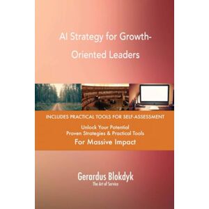 Gerardus Blokdyk - The Art of Service AI Strategy for Growth-Oriented Leaders Gerardus Blokdyk - The Art of Service AI Strategy for Growth-Oriented Leaders