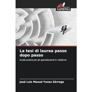 Yunes Zárraga, José Luis Masud La tesi di laurea passo dopo passo: Guida pratica per gli specializzandi in medicina Yunes Zárraga, José Luis Masud La tesi di laurea passo dopo passo: Guida pratica per gli specializzandi in medicina