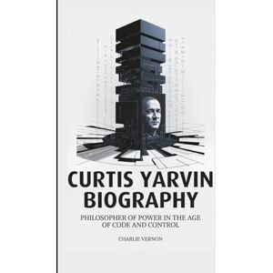 Vernon, Charlie Curtis Yarvin Biography: Philosopher of Power in the Age of Code and Control Vernon, Charlie Curtis Yarvin Biography: Philosopher of Power in the Age of Code and Control