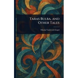 Gogol, Nikolai Vasilevich Taras Bulba, and Other Tales Gogol, Nikolai Vasilevich Taras Bulba, and Other Tales
