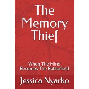 Nyarko, Jessica Osei The Memory Thief: When The Mind Becomes The Battlefield Nyarko, Jessica Osei The Memory Thief: When The Mind Becomes The Battlefield