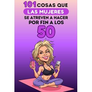 Neffil, Philip 101 cosas que las mujeres se atreven a hacer por fin a los 50: Un libro divertido y sin complejos, ideal para celebrar los 50 con humor, autoironía y libertad. ¡Risas aseguradas! Neffil, Philip 101 cosas que las mujeres se atreven a hacer por fin a los 50: Un libro divertido y sin complejos, ideal para celebrar los 50 con humor, autoironía y libertad. ¡Risas aseguradas!