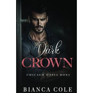 Cole, Bianca Dark Crown: A Dark Arranged Marriage Mafia Romance (Chicago Mafia Dons) Cole, Bianca Dark Crown: A Dark Arranged Marriage Mafia Romance (Chicago Mafia Dons)