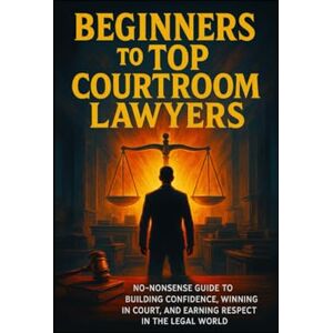 Kingston Beginners To Top Courtroom Lawyers: No-Nonsense Guide To Building Confidence, Winning In Court,And Earning Respect In The Legal World Kingston Beginners To Top Courtroom Lawyers: No-Nonsense Guide To Building Confidence, Winning In Court,And Earning Respect In The Legal World