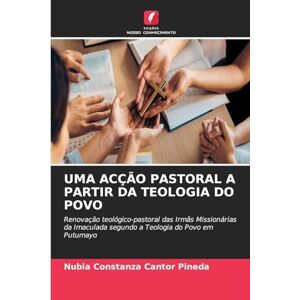 Cantor Pineda, Nubia Constanza Uma Acção Pastoral a Partir Da Teologia Do Povo: Renovação teológico-pastoral das Irmãs Missionárias da Imaculada segundo a Teologia do Povo em Putumayo Cantor Pineda, Nubia Constanza Uma Acção Pastoral a Partir Da Teologia Do Povo: Renovação teológico-pastoral das Irmãs Missionárias da Imaculada segundo a Teologia do Povo em Putumayo