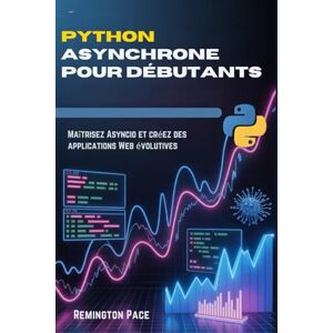 Remington Python asynchrone pour débutants: Maîtrisez Asyncio et créez des applications Web évolutives Remington Python asynchrone pour débutants: Maîtrisez Asyncio et créez des applications Web évolutives