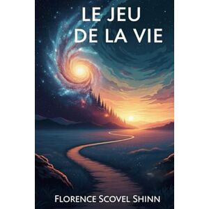 Scovel Shinn, Florence Le Jeu de la Vie et comment le jouer: Classique du New Thought – principes, affirmations, exercices Scovel Shinn, Florence Le Jeu de la Vie et comment le jouer: Classique du New Thought – principes, affirmations, exercices