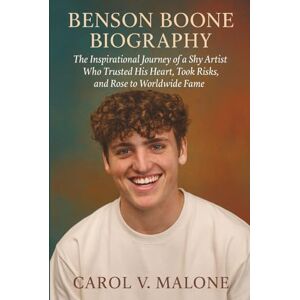 V. MALONE, CAROL BENSON BOONE BIOGRAPHY: The Inspirational Journey of a Shy Artist Who Trusted His Heart, Took Risks, and Rose to Worldwide Fame V. MALONE, CAROL BENSON BOONE BIOGRAPHY: The Inspirational Journey of a Shy Artist Who Trusted His Heart, Took Risks, and Rose to Worldwide Fame