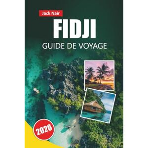 Nair, Jack FIDJI GUIDE DE VOYAGE 2026: D'île en île, récifs coralliens, villages culturels, stations balnéaires et conseils de voyage pour explorer le Pacifique Sud Nair, Jack FIDJI GUIDE DE VOYAGE 2026: D'île en île, récifs coralliens, villages culturels, stations balnéaires et conseils de voyage pour explorer le Pacifique Sud