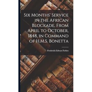 Forbes, Frederick Edwyn Six Months' Service in the African Blockade, From April to October, 1848, in Command of H.M.S. Bonetta Forbes, Frederick Edwyn Six Months' Service in the African Blockade, From April to October, 1848, in Command of H.M.S. Bonetta