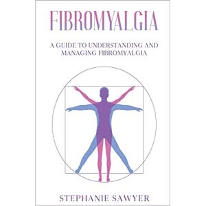 Sawyer, Stephanie Fibromyalgia: A Guide to Understanding and Managing Fibromyalgia Sawyer, Stephanie Fibromyalgia: A Guide to Understanding and Managing Fibromyalgia