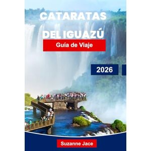 Jace, Suzanne Cataratas del Iguazú Guía de viaje 2026: Explore estruendosas cascadas, selvas tropicales y aventuras fronterizas en Argentina y Brasil Jace, Suzanne Cataratas del Iguazú Guía de viaje 2026: Explore estruendosas cascadas, selvas tropicales y aventuras fronterizas en Argentina y Brasil