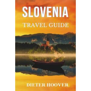 Hoover SLOVENIA TRAVEL GUIDE: The Ultimate Comprehensive Guide to Culture, Cuisine, Nature, Hidden Gems, and Authentic Experiences Hoover SLOVENIA TRAVEL GUIDE: The Ultimate Comprehensive Guide to Culture, Cuisine, Nature, Hidden Gems, and Authentic Experiences