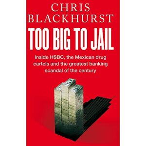 Blackhurst, Chris Too Big to Jail: Inside HSBC, the Mexican Drug Cartels and the Greatest Banking Scandal of the Century Blackhurst, Chris Too Big to Jail: Inside HSBC, the Mexican Drug Cartels and the Greatest Banking Scandal of the Century