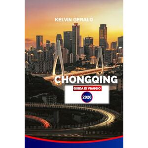 GERALD, KELVIN CHONGQING GUIDA DI VIAGGIO 2026: Esplora il paradiso dell'Hot Pot, le crociere sul fiume Yangtze, la grotta di Hongya, il Carso di Wulong e le gemme nascoste della megalopoli montana cinese GERALD, KELVIN CHONGQING GUIDA DI VIAGGIO 2026: Esplora il paradiso dell'Hot Pot, le crociere sul fiume Yangtze, la grotta di Hongya, il Carso di Wulong e le gemme nascoste della megalopoli montana cinese