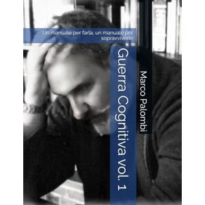 Palombi, Marco Guerra Cognitiva vol. 1: Un manuale per farla, un manuale per sopravviverle (Atlante delle Debolezze) Palombi, Marco Guerra Cognitiva vol. 1: Un manuale per farla, un manuale per sopravviverle (Atlante delle Debolezze)